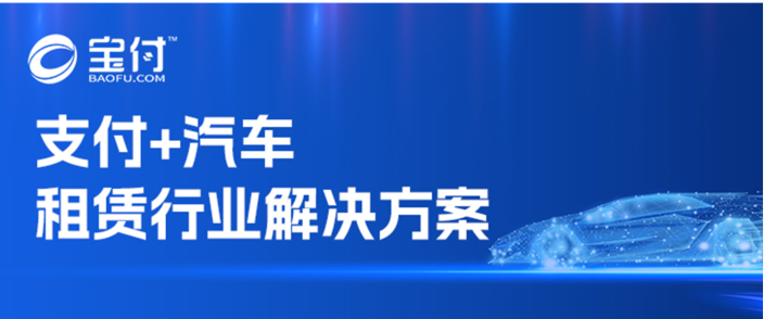 宝付支付+汽车租赁解决方案赋能行业高质量发展(图1)
